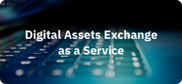 Digital Assets Exchange as a Service